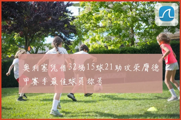 奥利塞凭借32场15球21助攻荣膺德甲赛季最佳球员称号